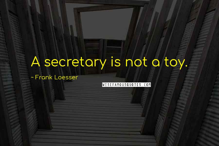 Frank Loesser Quotes: A secretary is not a toy.