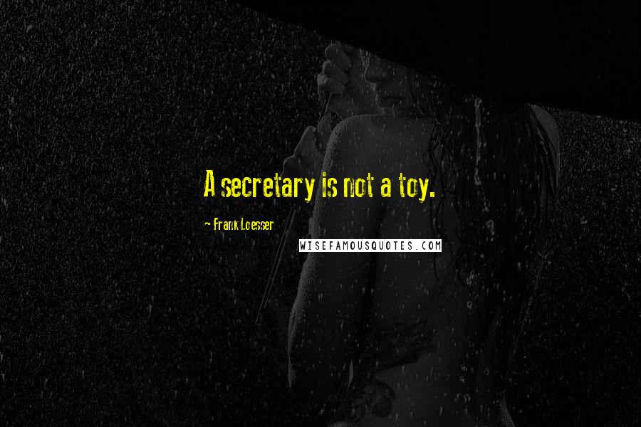 Frank Loesser Quotes: A secretary is not a toy.