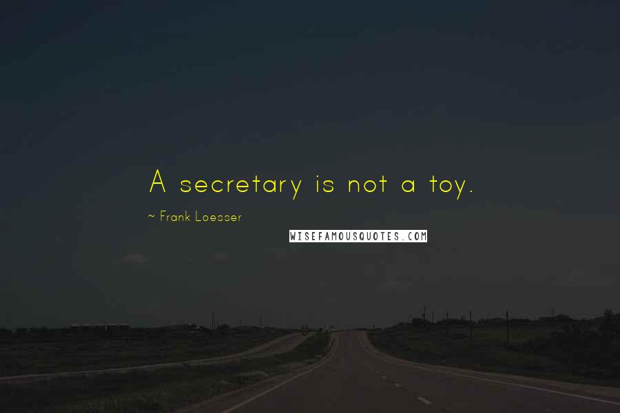 Frank Loesser Quotes: A secretary is not a toy.