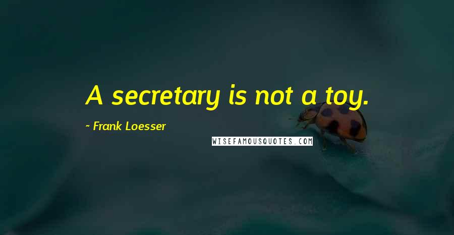 Frank Loesser Quotes: A secretary is not a toy.