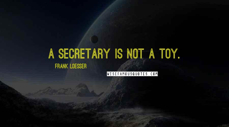 Frank Loesser Quotes: A secretary is not a toy.