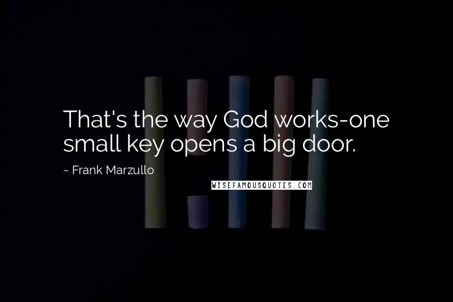 Frank Marzullo Quotes: That's the way God works-one small key opens a big door.