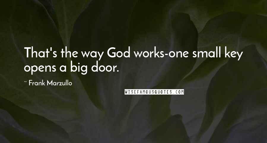 Frank Marzullo Quotes: That's the way God works-one small key opens a big door.