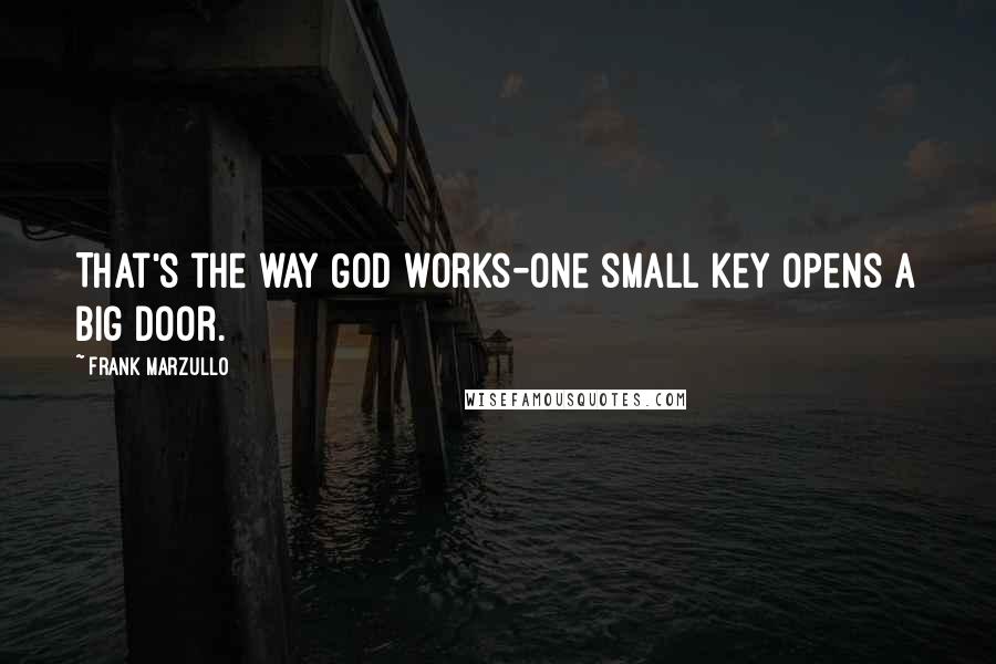 Frank Marzullo Quotes: That's the way God works-one small key opens a big door.