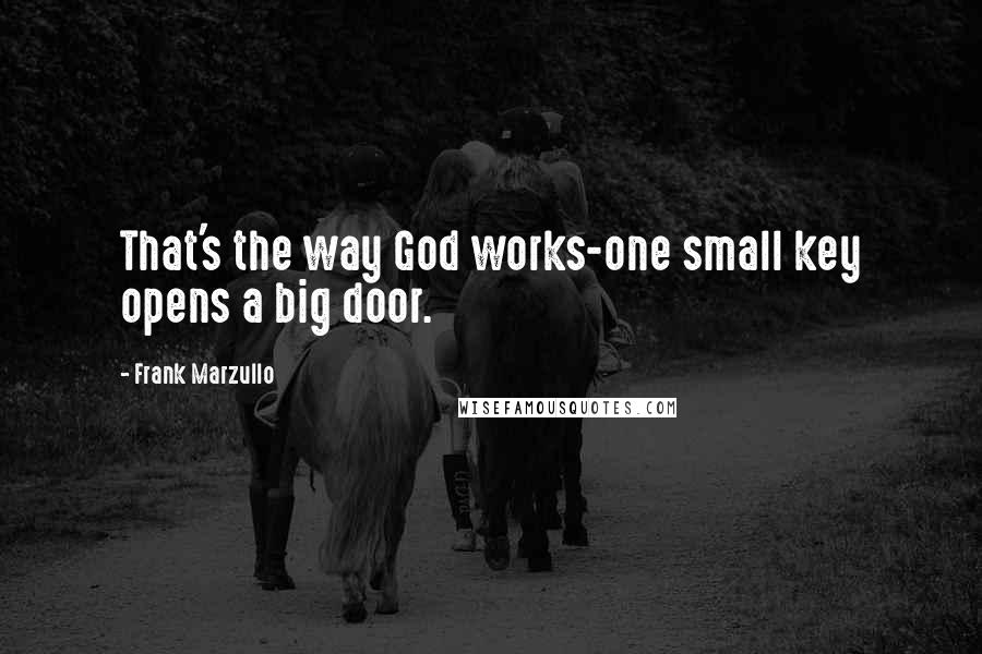 Frank Marzullo Quotes: That's the way God works-one small key opens a big door.