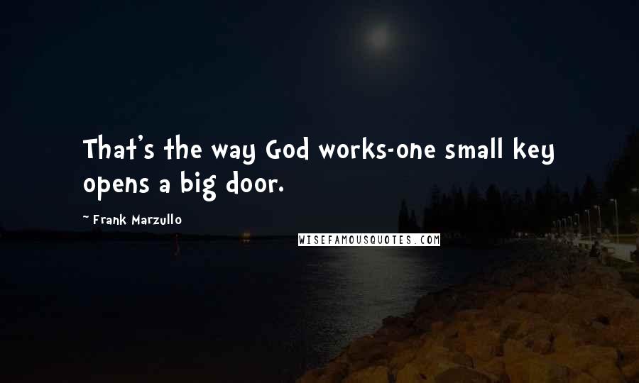 Frank Marzullo Quotes: That's the way God works-one small key opens a big door.