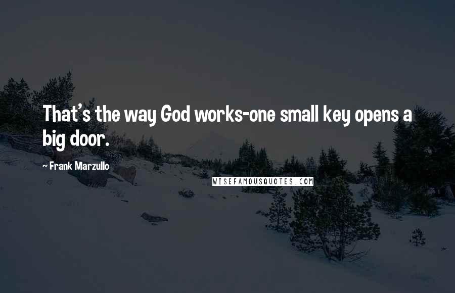 Frank Marzullo Quotes: That's the way God works-one small key opens a big door.