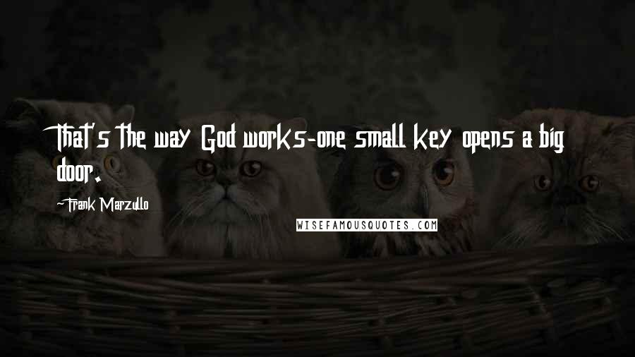 Frank Marzullo Quotes: That's the way God works-one small key opens a big door.