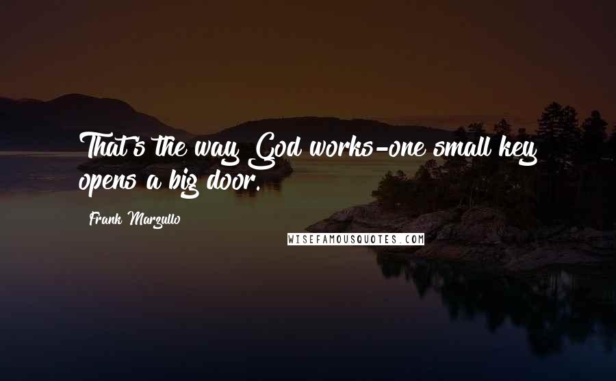 Frank Marzullo Quotes: That's the way God works-one small key opens a big door.