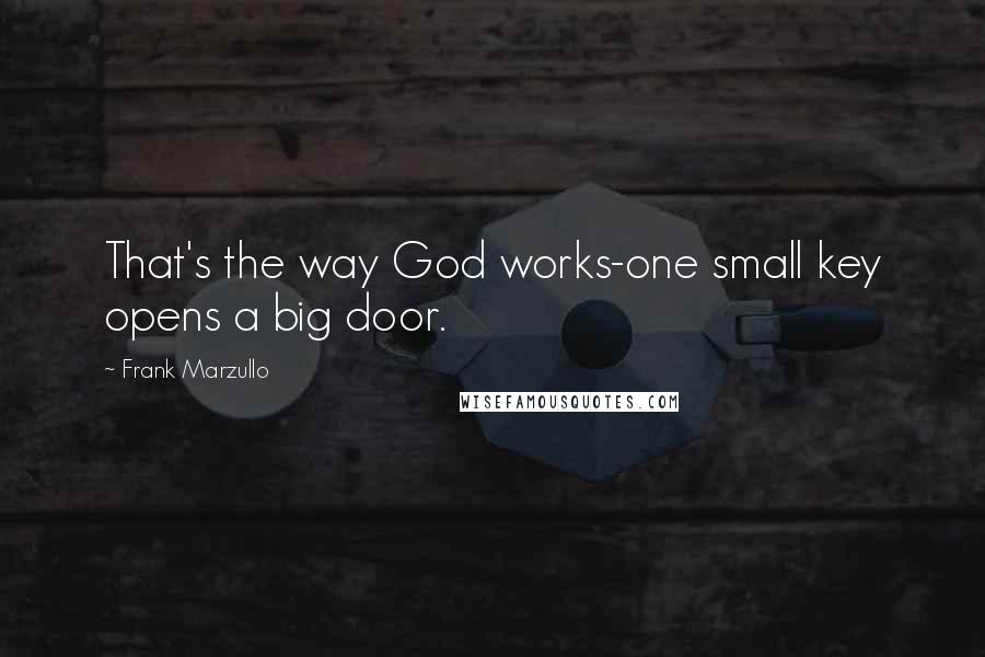 Frank Marzullo Quotes: That's the way God works-one small key opens a big door.