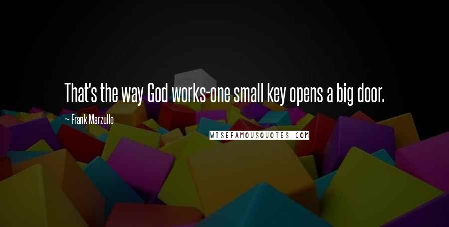 Frank Marzullo Quotes: That's the way God works-one small key opens a big door.