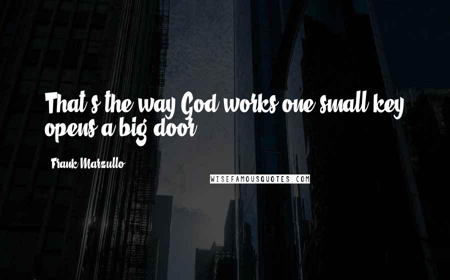 Frank Marzullo Quotes: That's the way God works-one small key opens a big door.