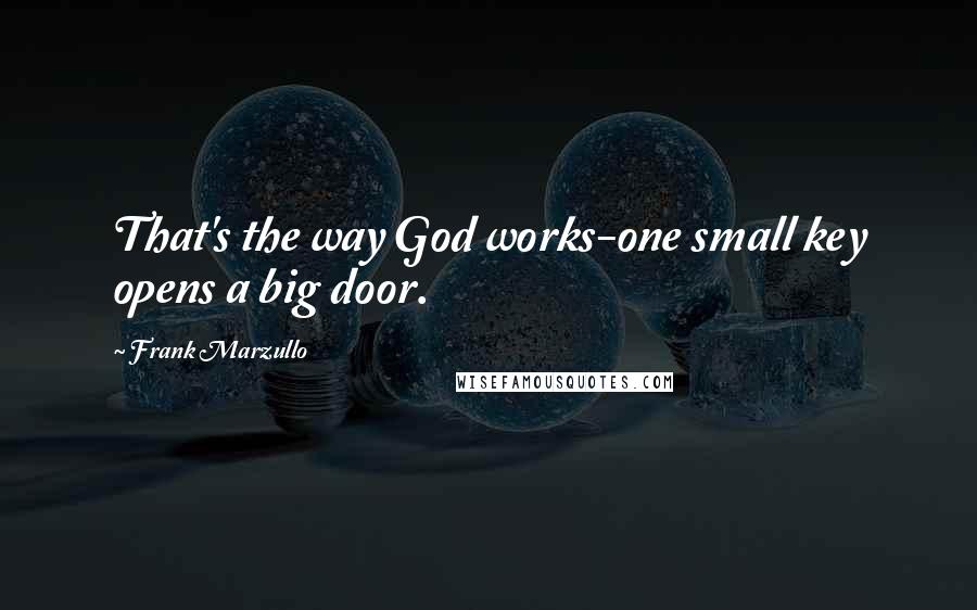 Frank Marzullo Quotes: That's the way God works-one small key opens a big door.