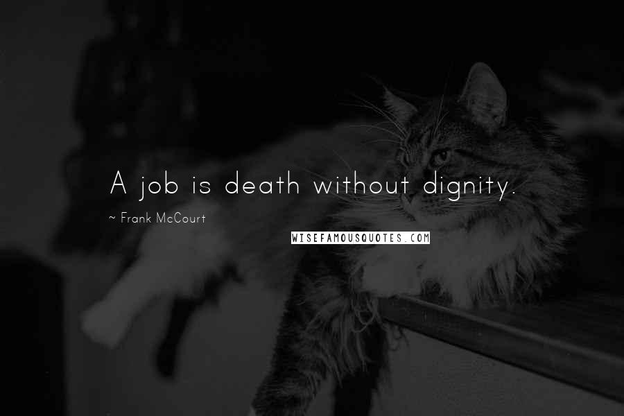 Frank McCourt Quotes: A job is death without dignity.