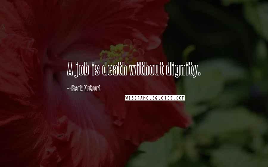 Frank McCourt Quotes: A job is death without dignity.
