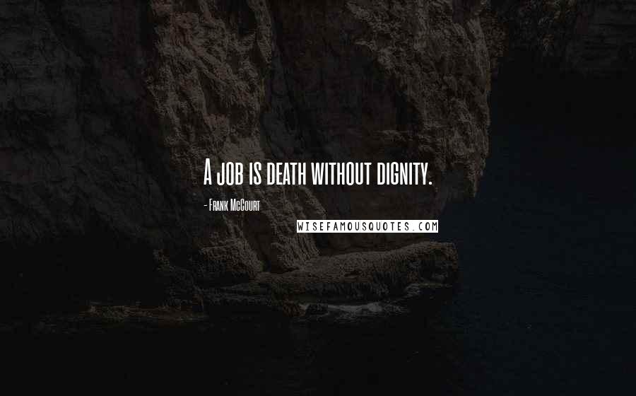 Frank McCourt Quotes: A job is death without dignity.