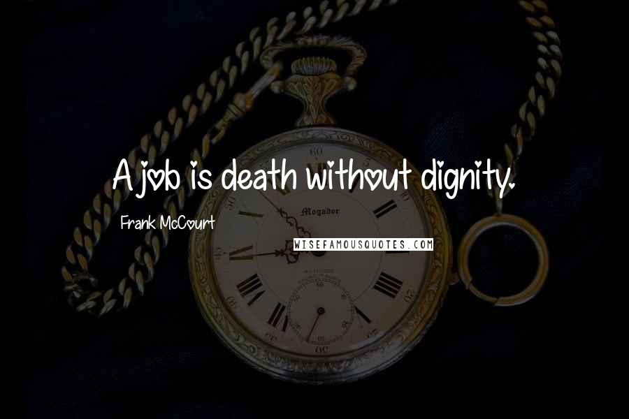 Frank McCourt Quotes: A job is death without dignity.