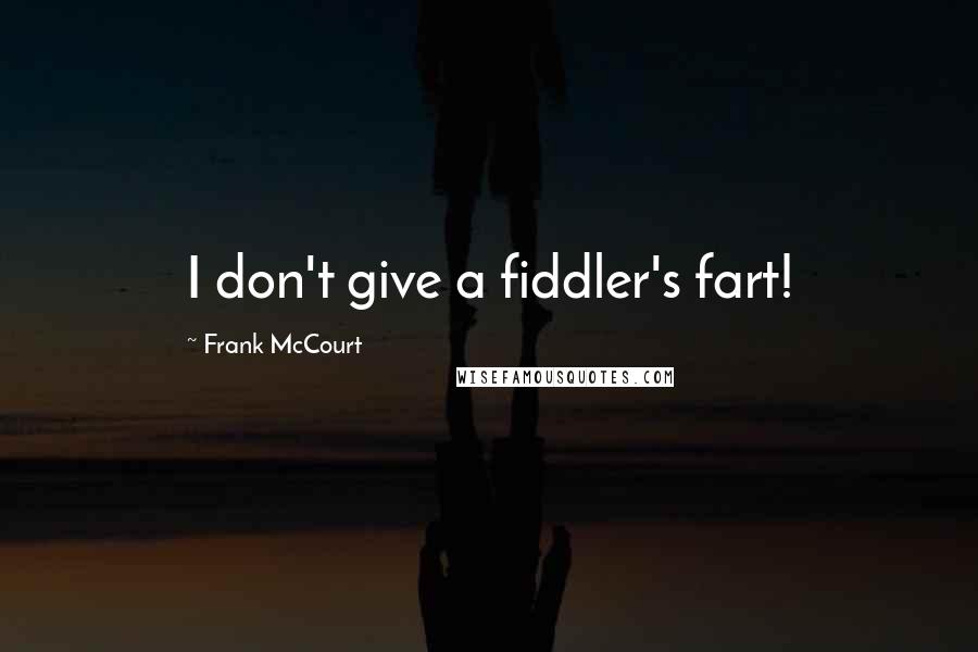 Frank McCourt Quotes: I don't give a fiddler's fart!