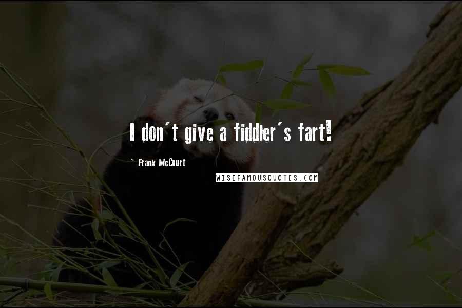 Frank McCourt Quotes: I don't give a fiddler's fart!