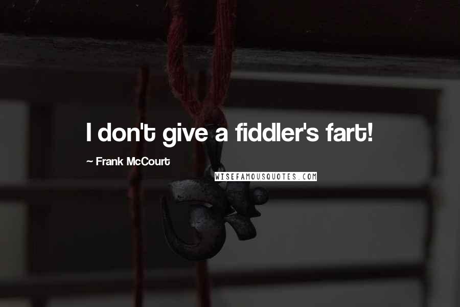 Frank McCourt Quotes: I don't give a fiddler's fart!