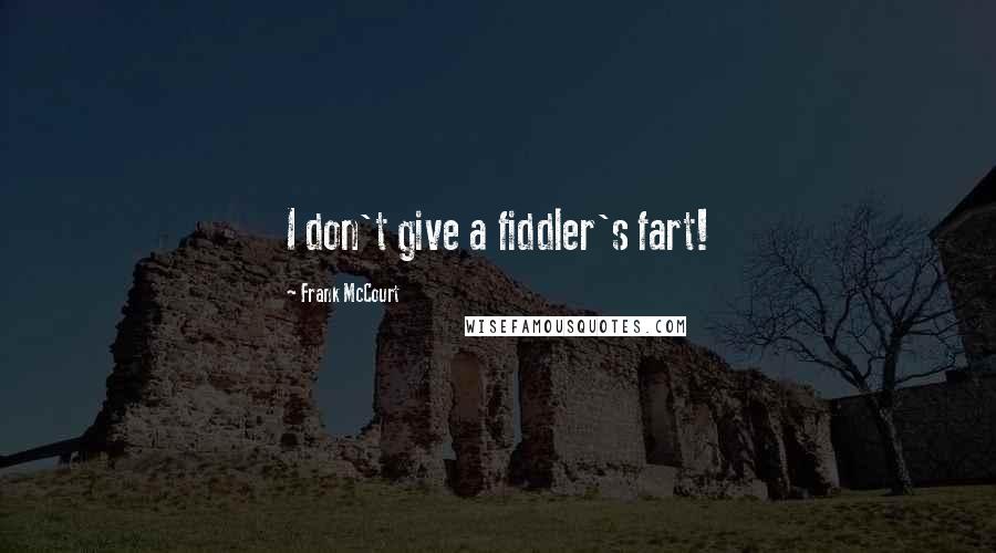 Frank McCourt Quotes: I don't give a fiddler's fart!