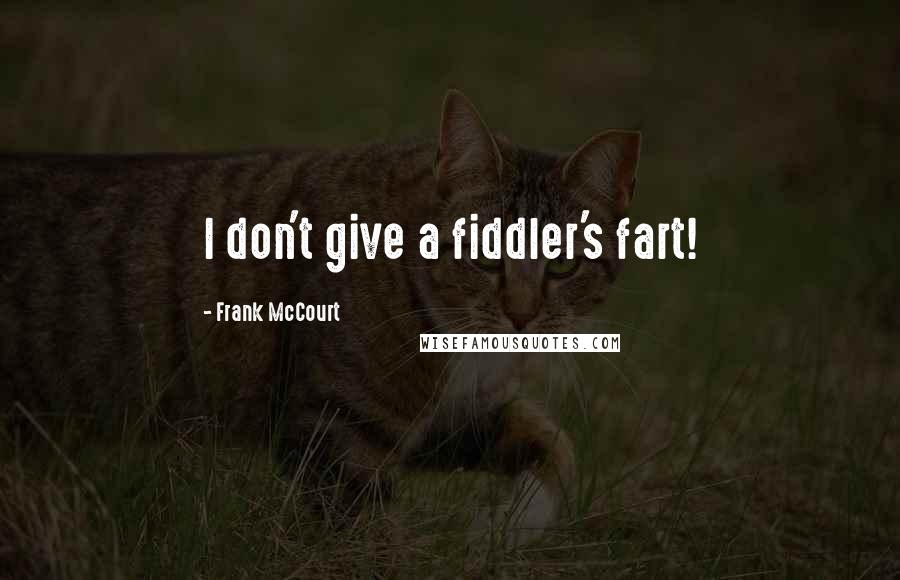 Frank McCourt Quotes: I don't give a fiddler's fart!