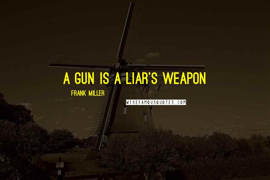 Frank Miller Quotes: A gun is a liar's weapon