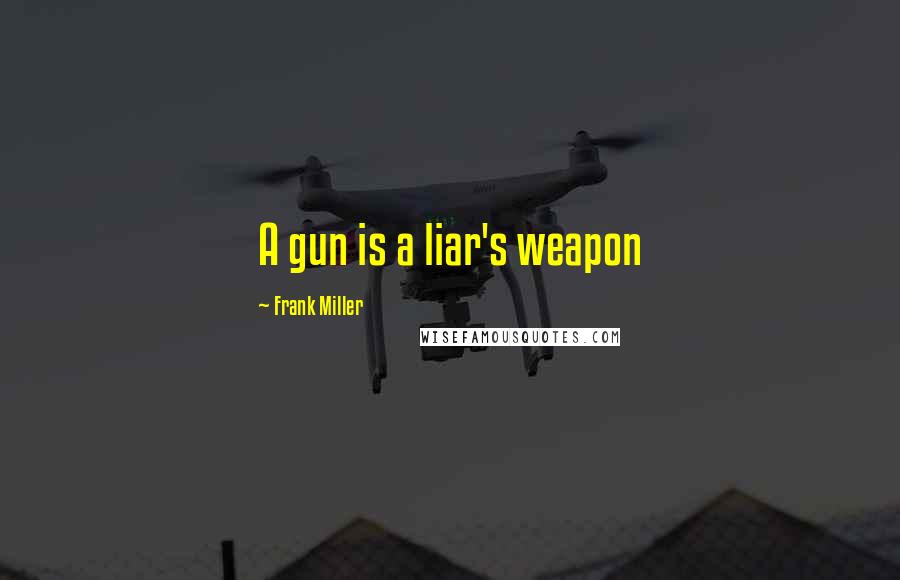 Frank Miller Quotes: A gun is a liar's weapon