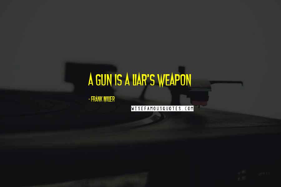 Frank Miller Quotes: A gun is a liar's weapon