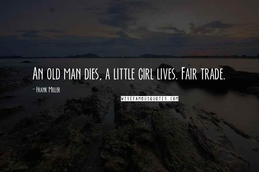 Frank Miller Quotes: An old man dies, a little girl lives. Fair trade.