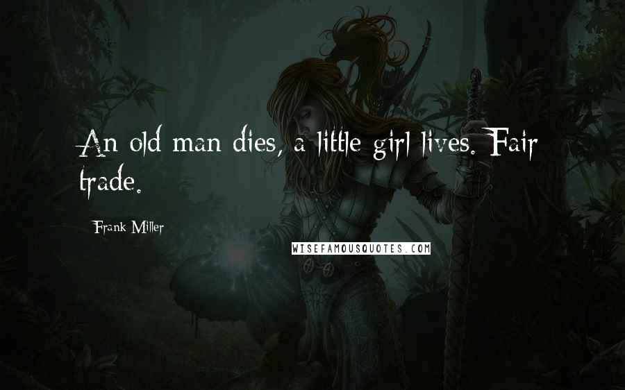 Frank Miller Quotes: An old man dies, a little girl lives. Fair trade.