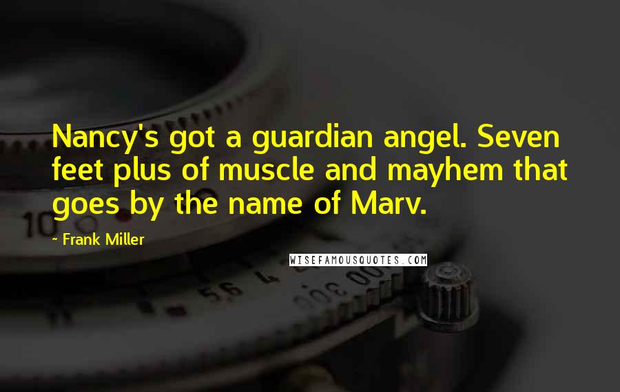 Frank Miller Quotes: Nancy's got a guardian angel. Seven feet plus of muscle and mayhem that goes by the name of Marv.