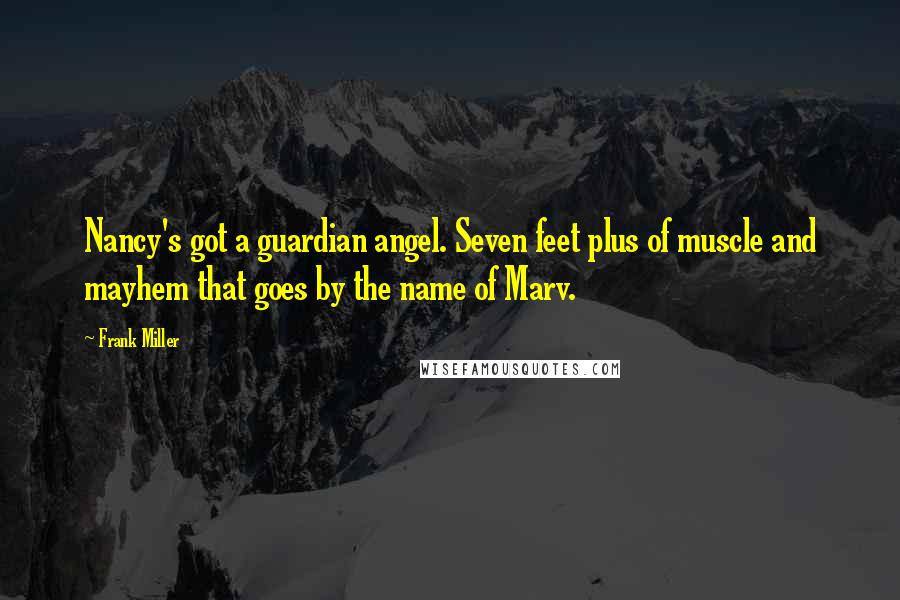 Frank Miller Quotes: Nancy's got a guardian angel. Seven feet plus of muscle and mayhem that goes by the name of Marv.