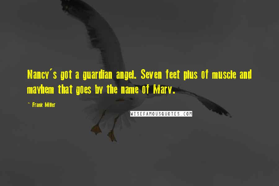 Frank Miller Quotes: Nancy's got a guardian angel. Seven feet plus of muscle and mayhem that goes by the name of Marv.