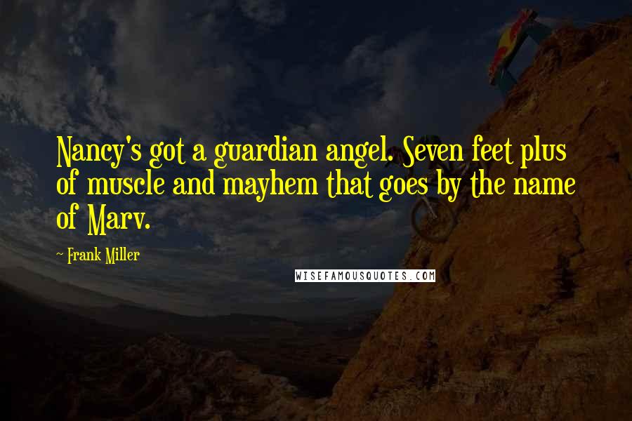 Frank Miller Quotes: Nancy's got a guardian angel. Seven feet plus of muscle and mayhem that goes by the name of Marv.