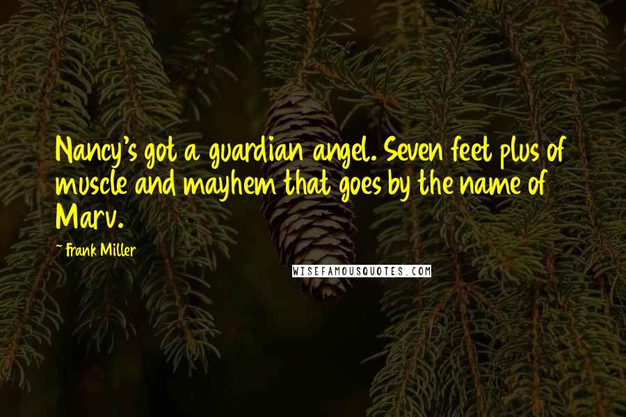 Frank Miller Quotes: Nancy's got a guardian angel. Seven feet plus of muscle and mayhem that goes by the name of Marv.