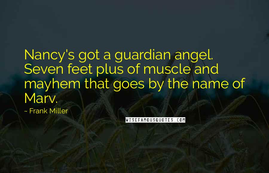 Frank Miller Quotes: Nancy's got a guardian angel. Seven feet plus of muscle and mayhem that goes by the name of Marv.