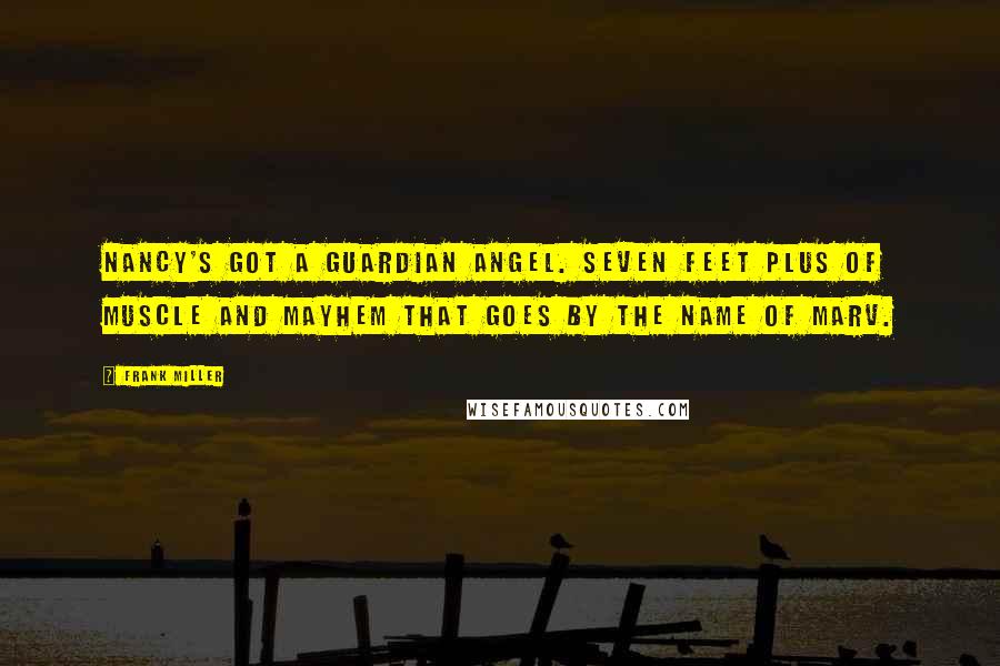 Frank Miller Quotes: Nancy's got a guardian angel. Seven feet plus of muscle and mayhem that goes by the name of Marv.