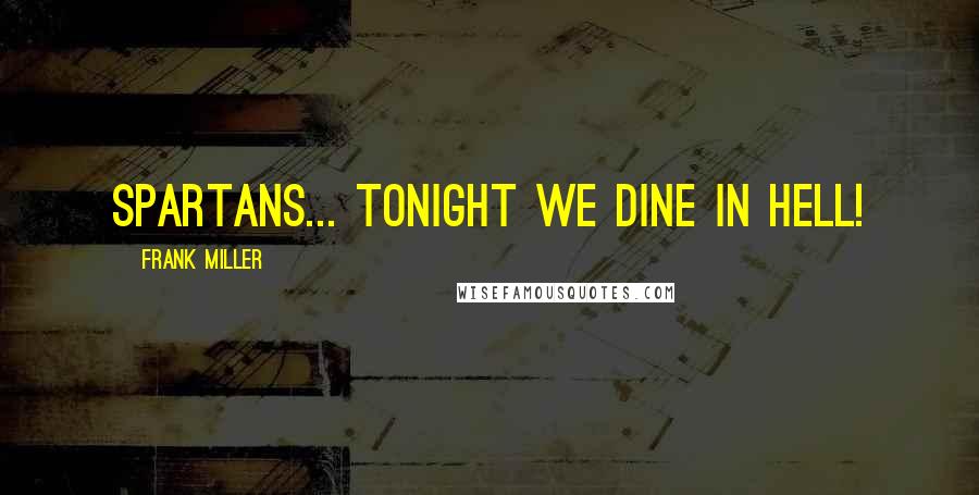 Frank Miller Quotes: Spartans... tonight we dine in Hell!