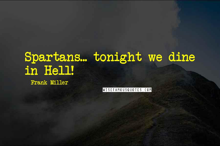 Frank Miller Quotes: Spartans... tonight we dine in Hell!