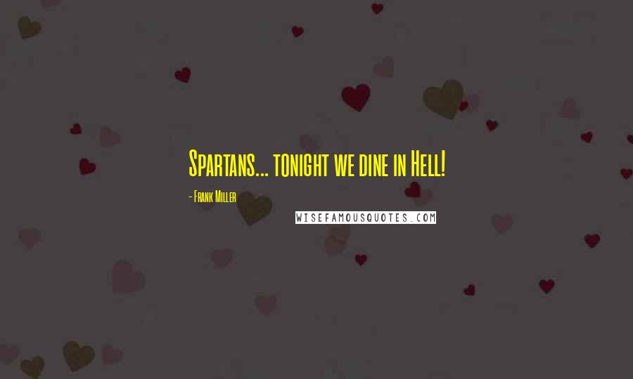 Frank Miller Quotes: Spartans... tonight we dine in Hell!