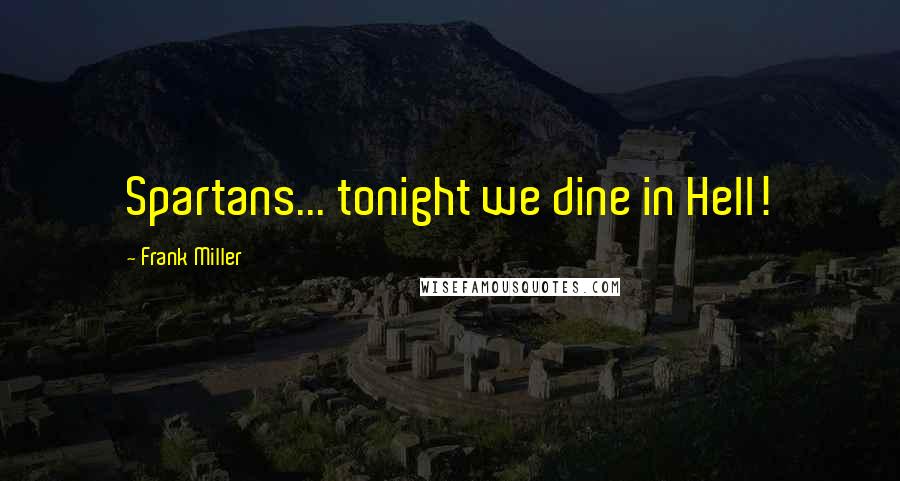 Frank Miller Quotes: Spartans... tonight we dine in Hell!