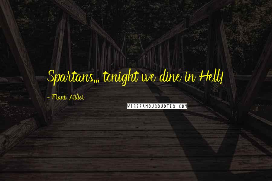 Frank Miller Quotes: Spartans... tonight we dine in Hell!