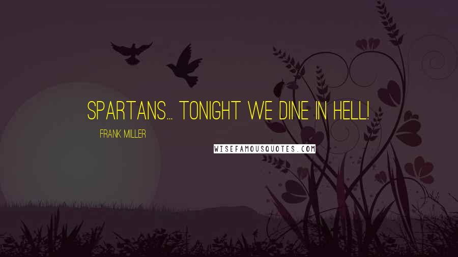 Frank Miller Quotes: Spartans... tonight we dine in Hell!