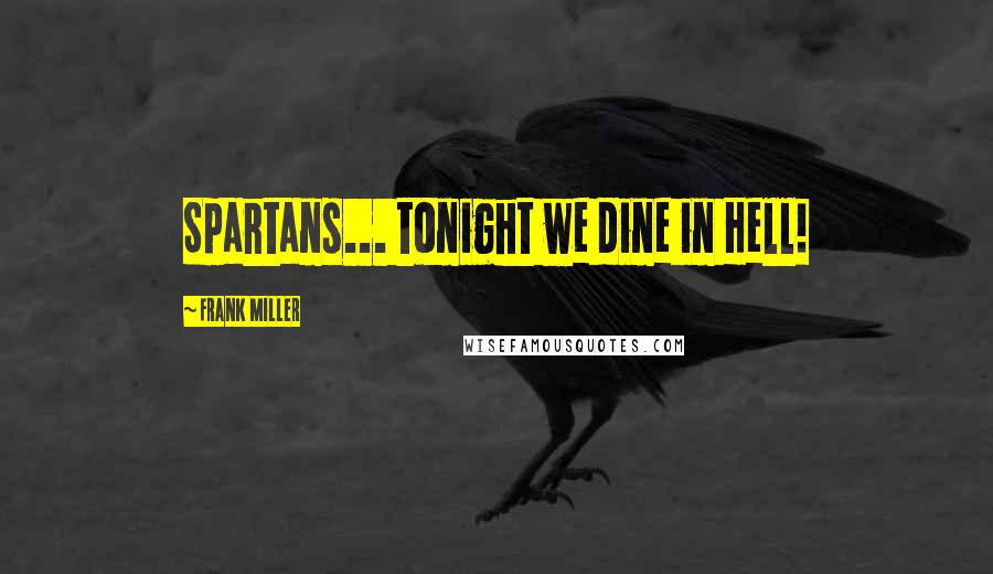 Frank Miller Quotes: Spartans... tonight we dine in Hell!