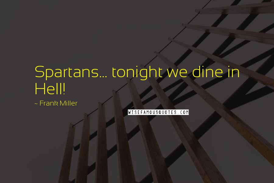 Frank Miller Quotes: Spartans... tonight we dine in Hell!