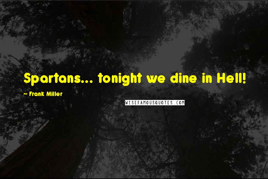 Frank Miller Quotes: Spartans... tonight we dine in Hell!