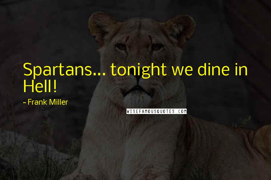 Frank Miller Quotes: Spartans... tonight we dine in Hell!