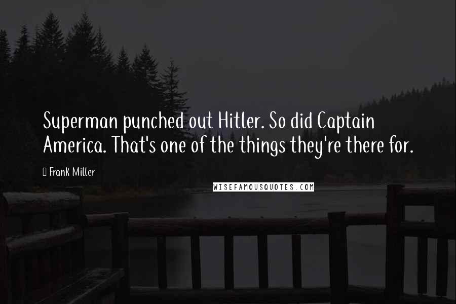 Frank Miller Quotes: Superman punched out Hitler. So did Captain America. That's one of the things they're there for.