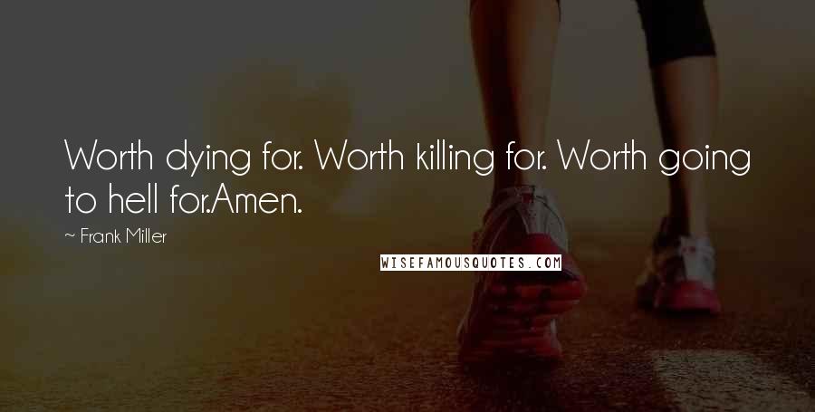 Frank Miller Quotes: Worth dying for. Worth killing for. Worth going to hell for.Amen.